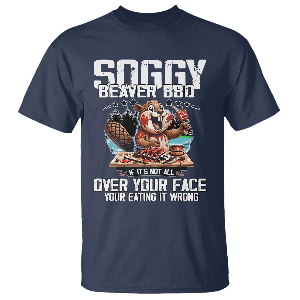 Funny Beaver Grilling T Shirt Soggy Beaver BBQ It's Not All Over Your Face