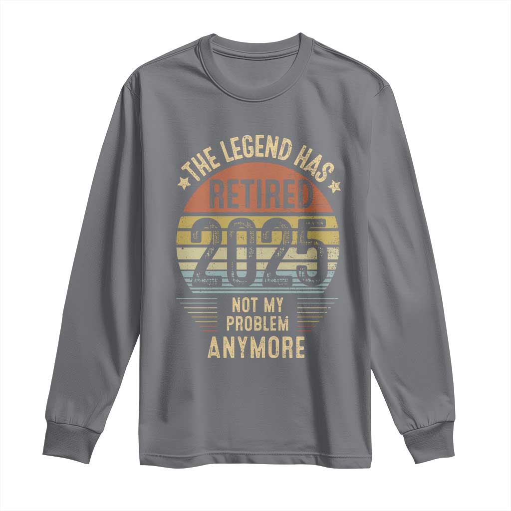 Funny The Legend Has Retired 2025 Not My Problem Long Sleeve Shirt Vintage Retro Sunset