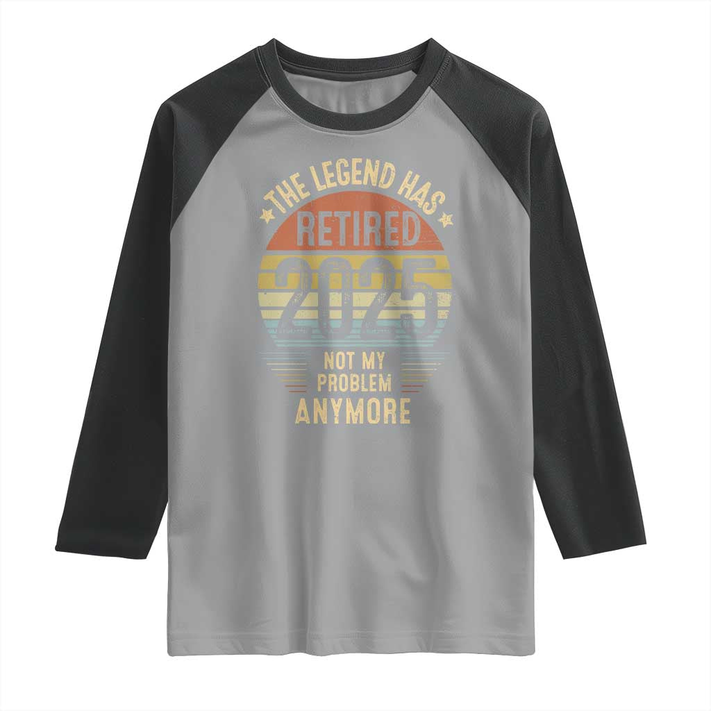 Funny The Legend Has Retired 2025 Not My Problem Raglan Shirt Vintage Retro Sunset