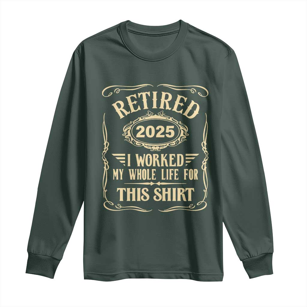Retired 2025 I Worked My Whole Life For This Long Sleeve Shirt