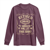 Retired 2025 I Worked My Whole Life For This Long Sleeve Shirt