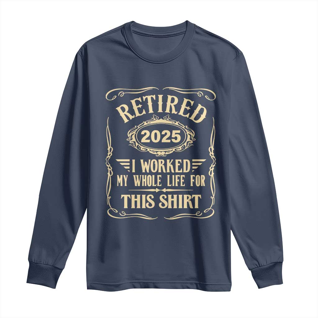 Retired 2025 I Worked My Whole Life For This Long Sleeve Shirt