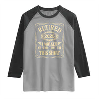 Retired 2025 I Worked My Whole Life For This Raglan Shirt