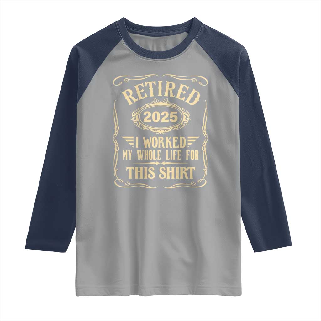 Retired 2025 I Worked My Whole Life For This Raglan Shirt