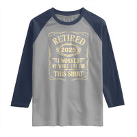 Retired 2025 I Worked My Whole Life For This Raglan Shirt