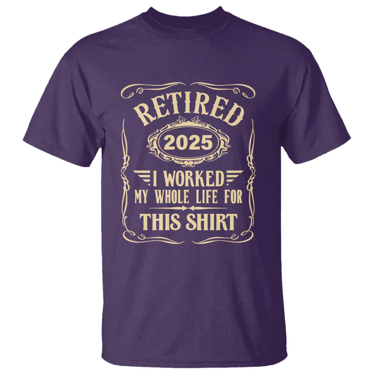 Retired 2025 I Worked My Whole Life For This T Shirt