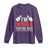 Funny Retirement I'm Retired You're Not Have Fun At Work Tomorrow Long Sleeve Shirt