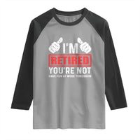 Funny Retirement I'm Retired You're Not Have Fun At Work Tomorrow Raglan Shirt