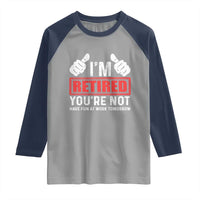 Funny Retirement I'm Retired You're Not Have Fun At Work Tomorrow Raglan Shirt