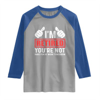 Funny Retirement I'm Retired You're Not Have Fun At Work Tomorrow Raglan Shirt