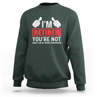 Funny Retirement I'm Retired You're Not Have Fun At Work Tomorrow Sweatshirt