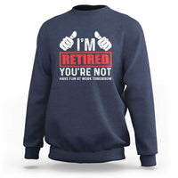Funny Retirement I'm Retired You're Not Have Fun At Work Tomorrow Sweatshirt