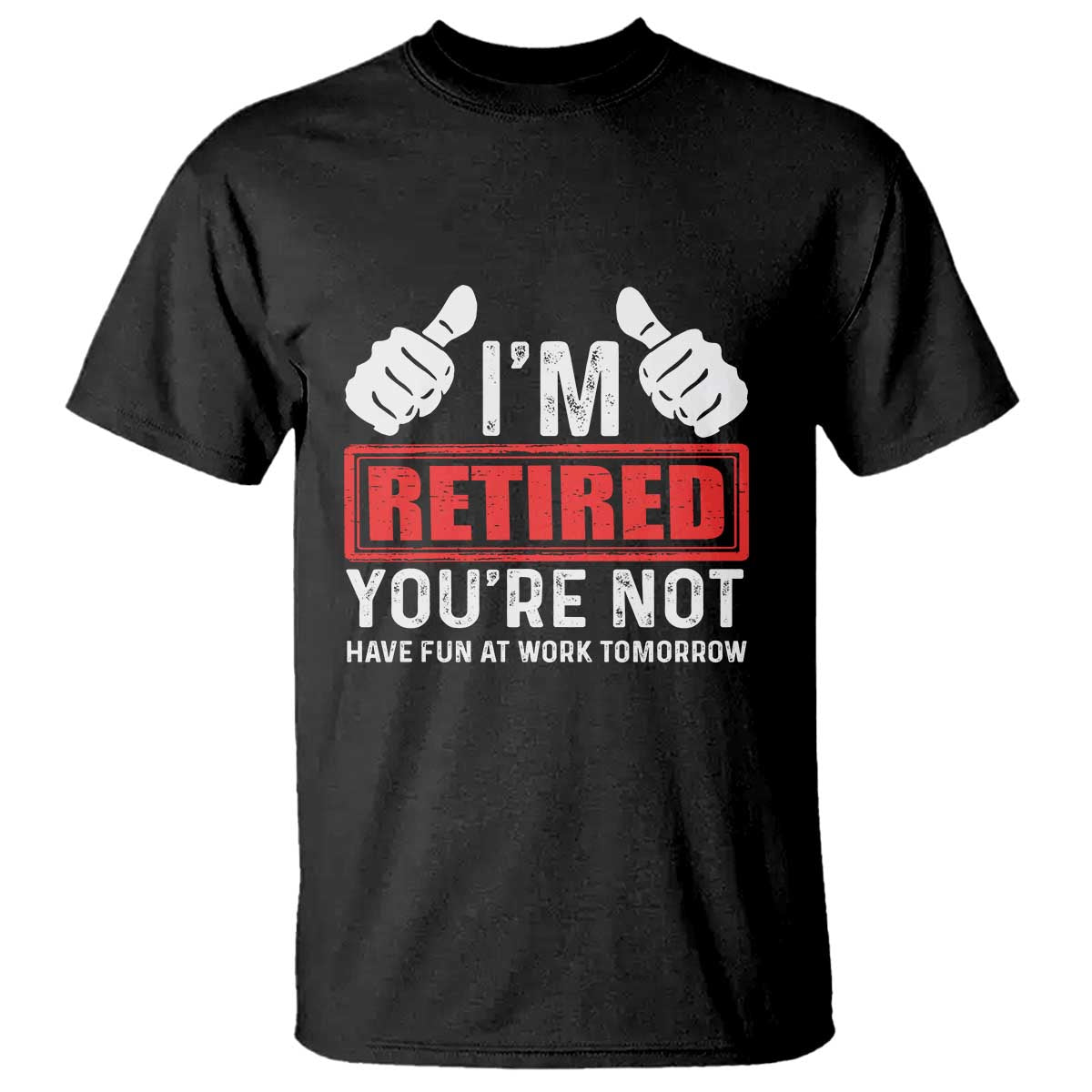 Funny Retirement I'm Retired You're Not Have Fun At Work Tomorrow T Shirt