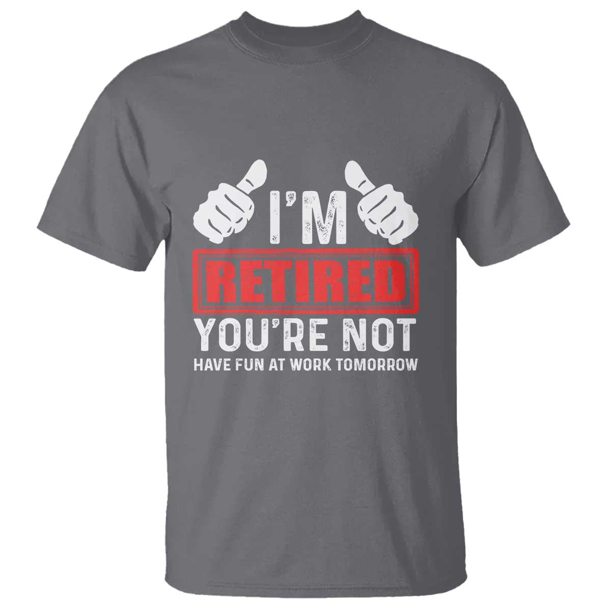 Funny Retirement I'm Retired You're Not Have Fun At Work Tomorrow T Shirt