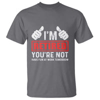 Funny Retirement I'm Retired You're Not Have Fun At Work Tomorrow T Shirt