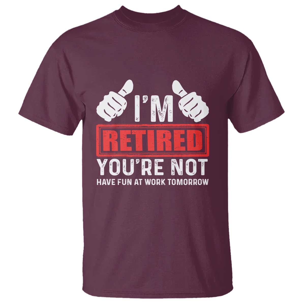 Funny Retirement I'm Retired You're Not Have Fun At Work Tomorrow T Shirt