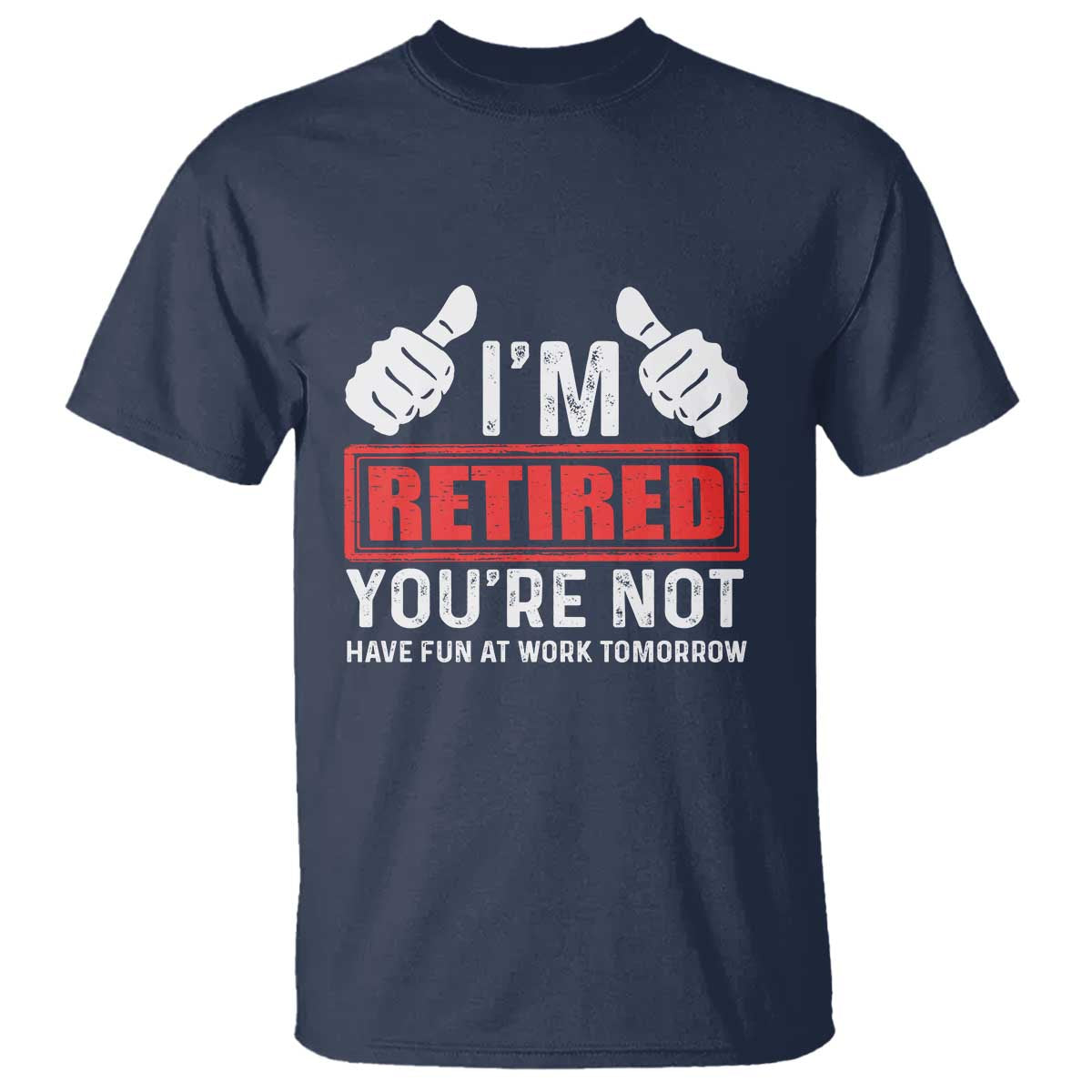 Funny Retirement I'm Retired You're Not Have Fun At Work Tomorrow T Shirt