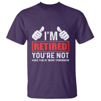 Funny Retirement I'm Retired You're Not Have Fun At Work Tomorrow T Shirt