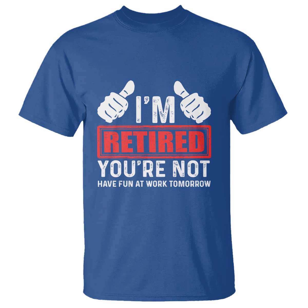 Funny Retirement I'm Retired You're Not Have Fun At Work Tomorrow T Shirt