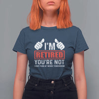 Funny Retirement I'm Retired You're Not Have Fun At Work Tomorrow T Shirt For Women