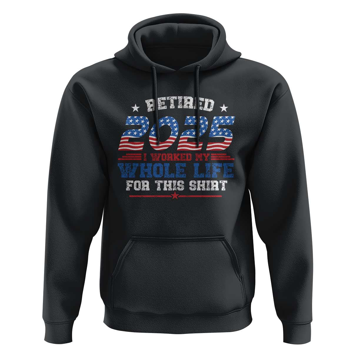 Funny Retirement Hoodie Retired 2025 I Worked My Whole Life For This Shirt USA Flag