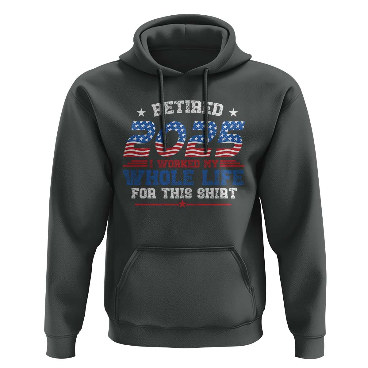 Funny Retirement Hoodie Retired 2025 I Worked My Whole Life For This Shirt USA Flag