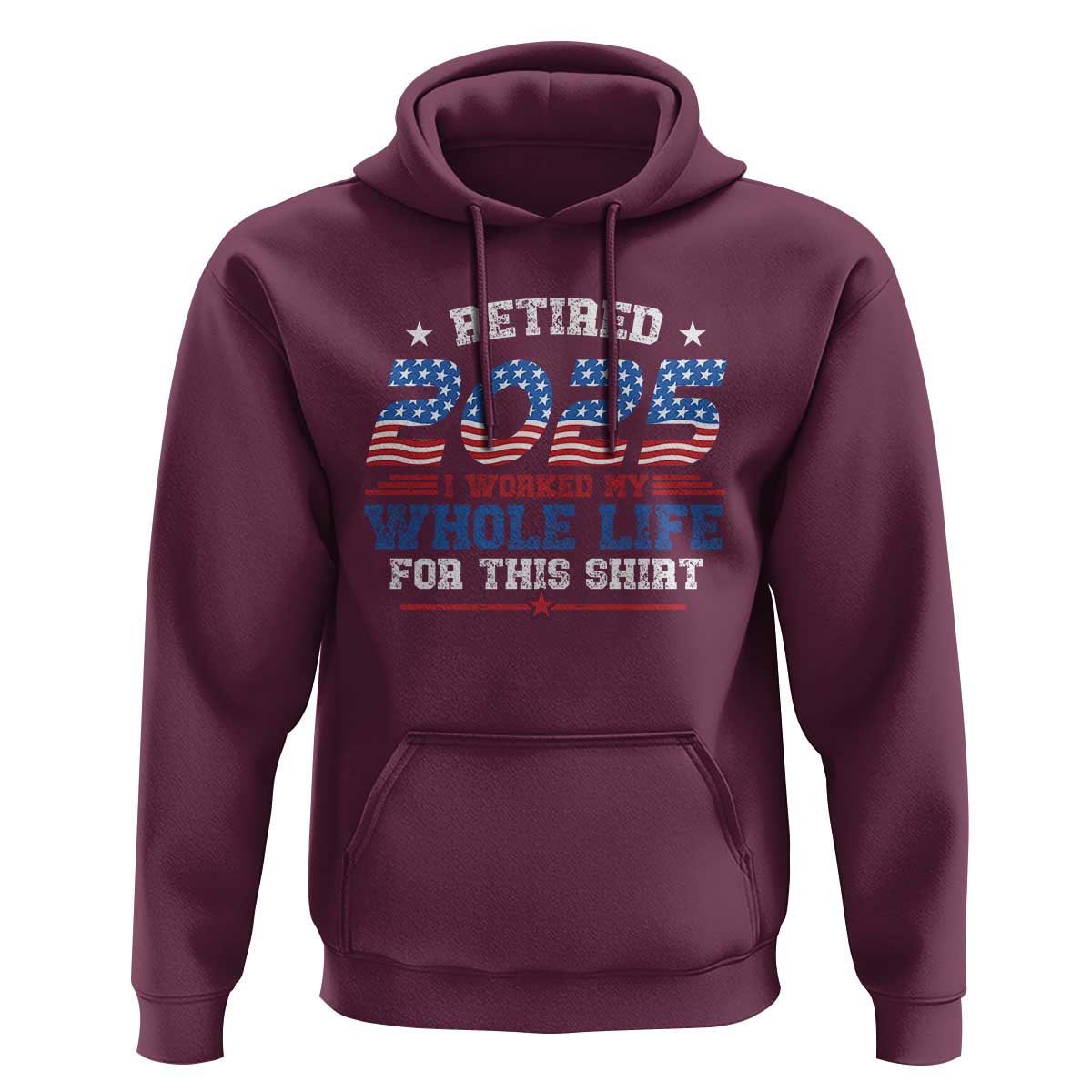 Funny Retirement Hoodie Retired 2025 I Worked My Whole Life For This Shirt USA Flag