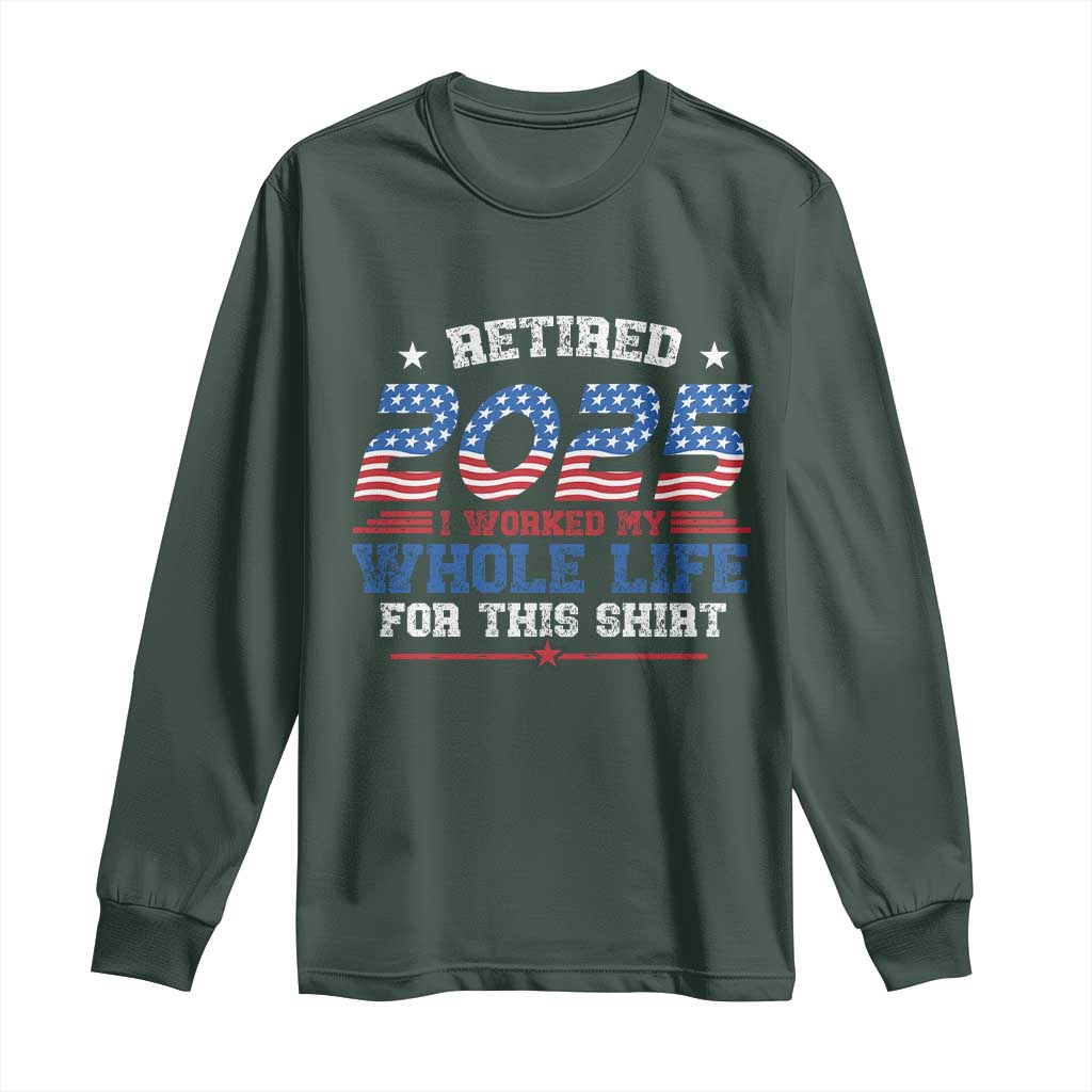 Funny Retirement Long Sleeve Shirt Retired 2025 I Worked My Whole Life For This Shirt USA Flag