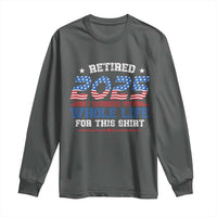 Funny Retirement Long Sleeve Shirt Retired 2025 I Worked My Whole Life For This Shirt USA Flag