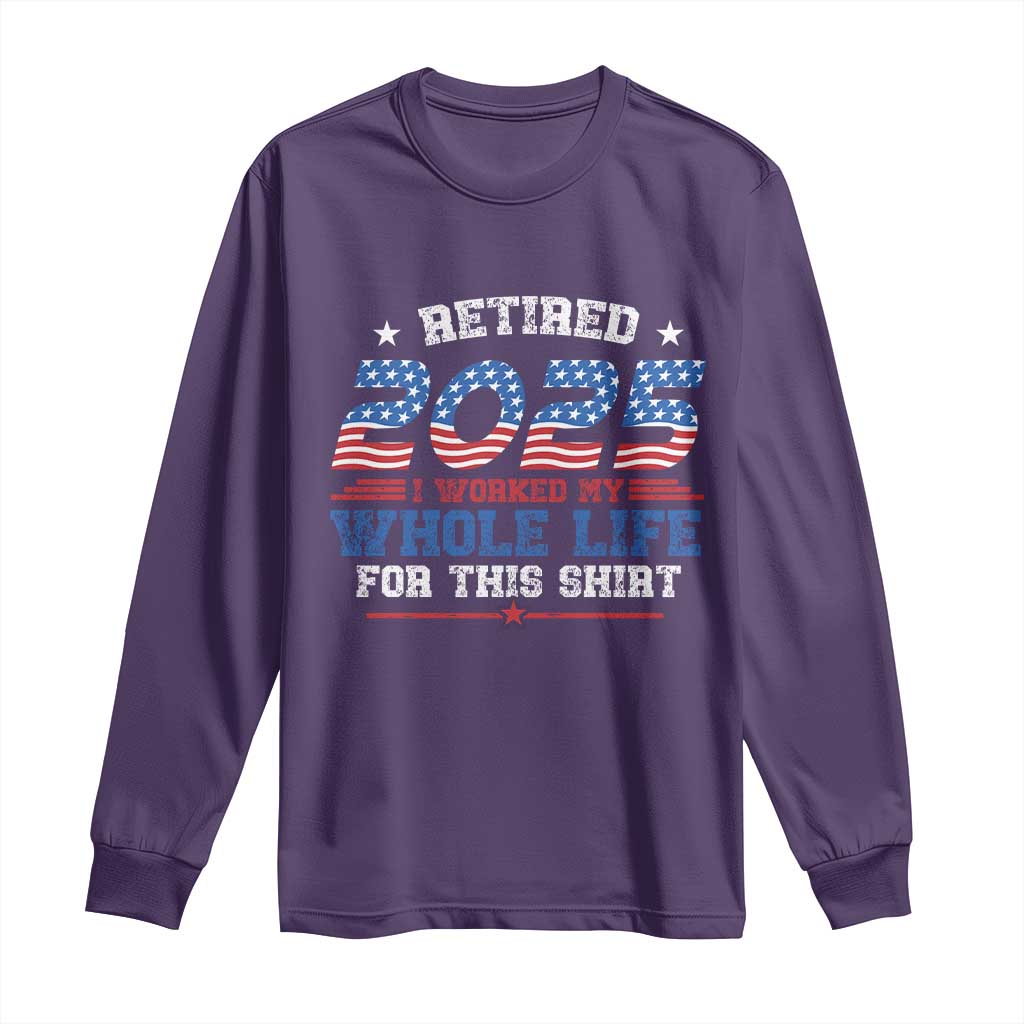 Funny Retirement Long Sleeve Shirt Retired 2025 I Worked My Whole Life For This Shirt USA Flag