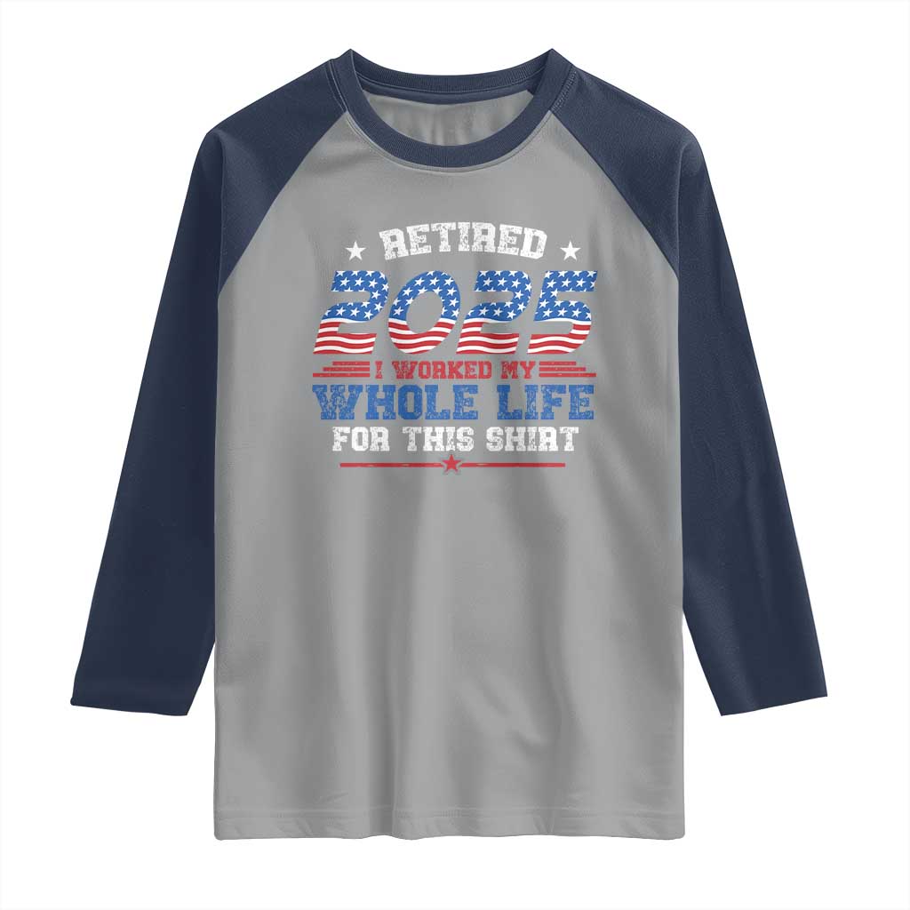 Funny Retirement Raglan Shirt Retired 2025 I Worked My Whole Life For This Shirt USA Flag
