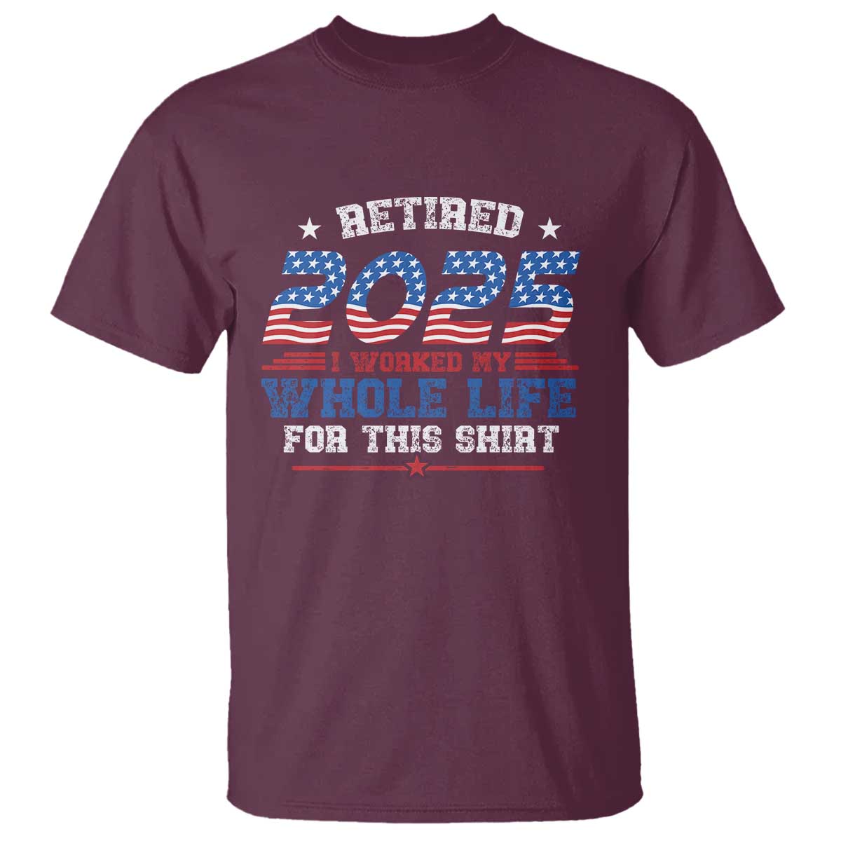 Funny Retirement T Shirt Retired 2025 I Worked My Whole Life For This Shirt USA Flag