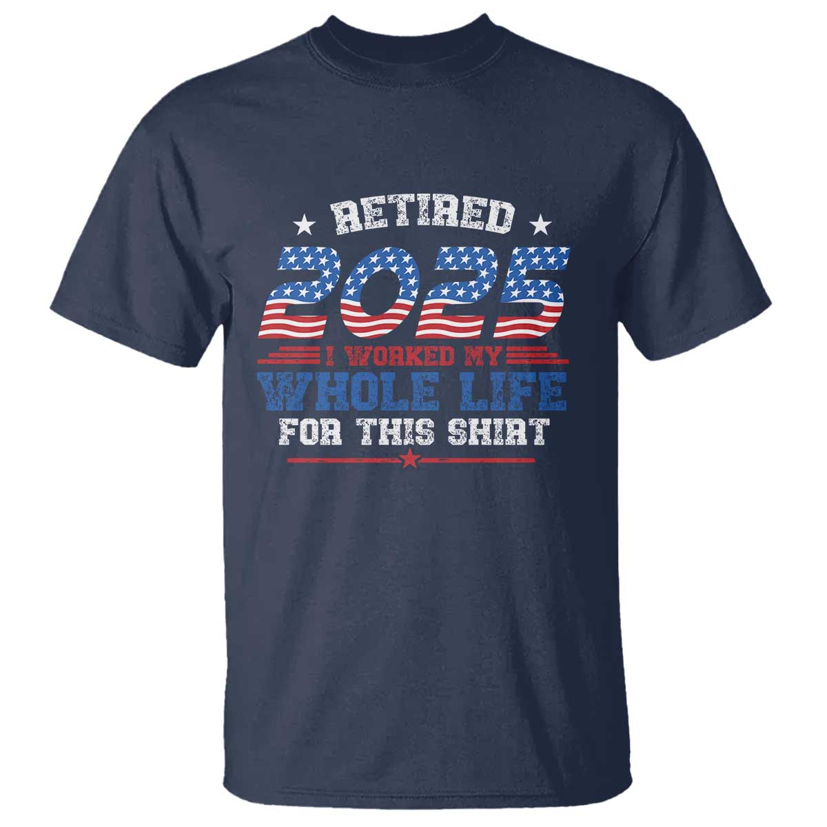 Funny Retirement T Shirt Retired 2025 I Worked My Whole Life For This Shirt USA Flag