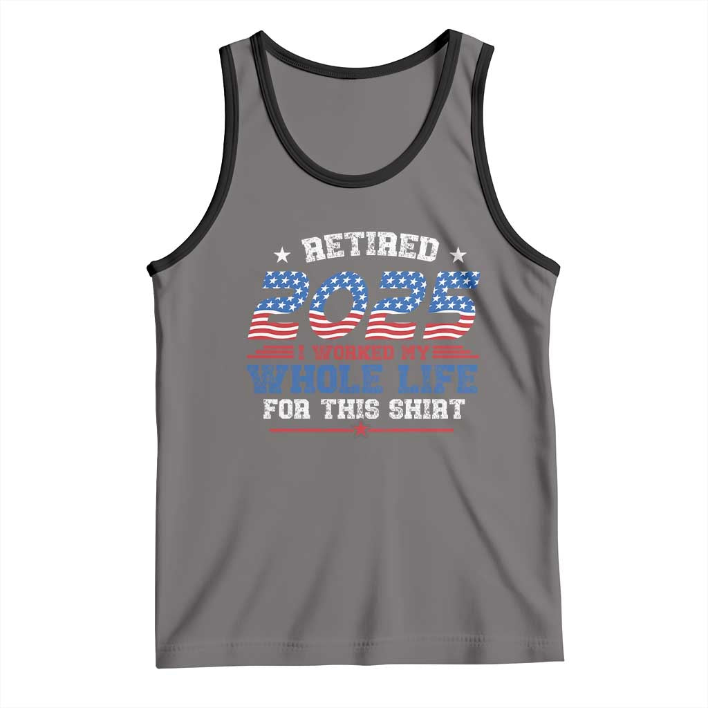 Funny Retirement Tank Top Retired 2025 I Worked My Whole Life For This Shirt USA Flag