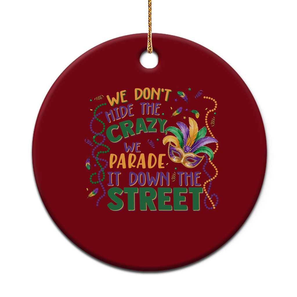 We Dont Hide The Crazy We Parade It Down The Street Mardi Gras Ceramic Ornament