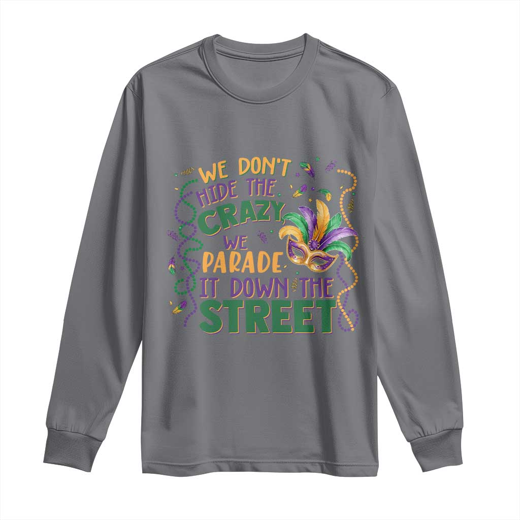 We Dont Hide The Crazy We Parade It Down The Street Mardi Gras Long Sleeve Shirt