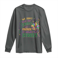 We Dont Hide The Crazy We Parade It Down The Street Mardi Gras Long Sleeve Shirt