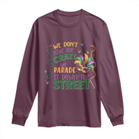 We Dont Hide The Crazy We Parade It Down The Street Mardi Gras Long Sleeve Shirt