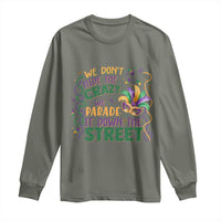 We Dont Hide The Crazy We Parade It Down The Street Mardi Gras Long Sleeve Shirt