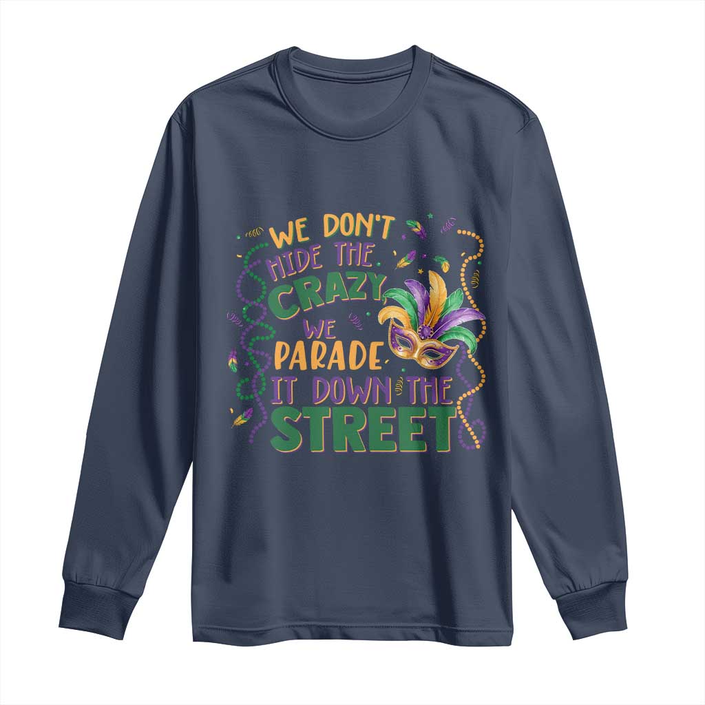 We Dont Hide The Crazy We Parade It Down The Street Mardi Gras Long Sleeve Shirt