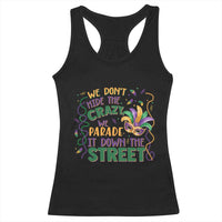 We Dont Hide The Crazy We Parade It Down The Street Mardi Gras Racerback Tank Top