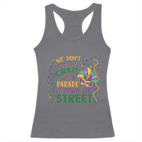 We Dont Hide The Crazy We Parade It Down The Street Mardi Gras Racerback Tank Top