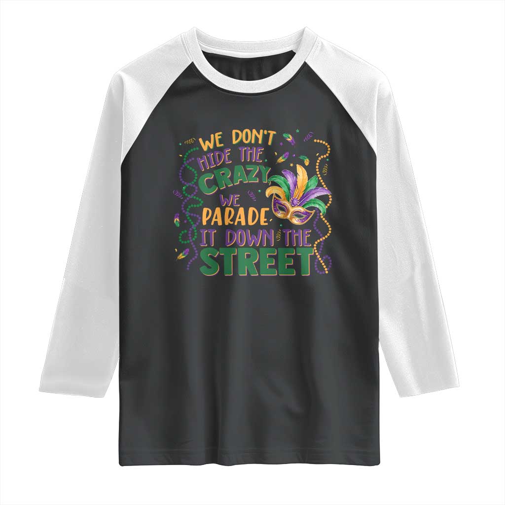 We Dont Hide The Crazy We Parade It Down The Street Mardi Gras Raglan Shirt