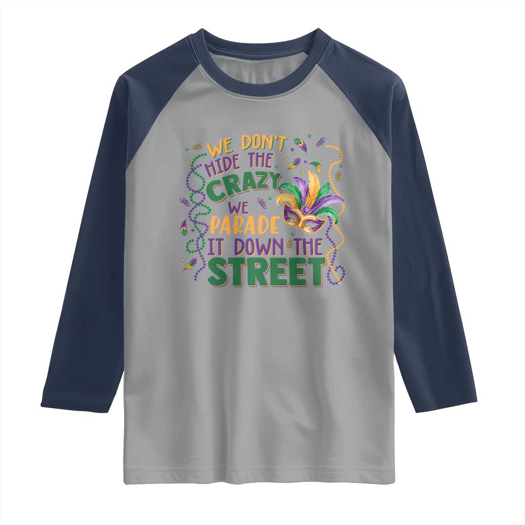 We Dont Hide The Crazy We Parade It Down The Street Mardi Gras Raglan Shirt