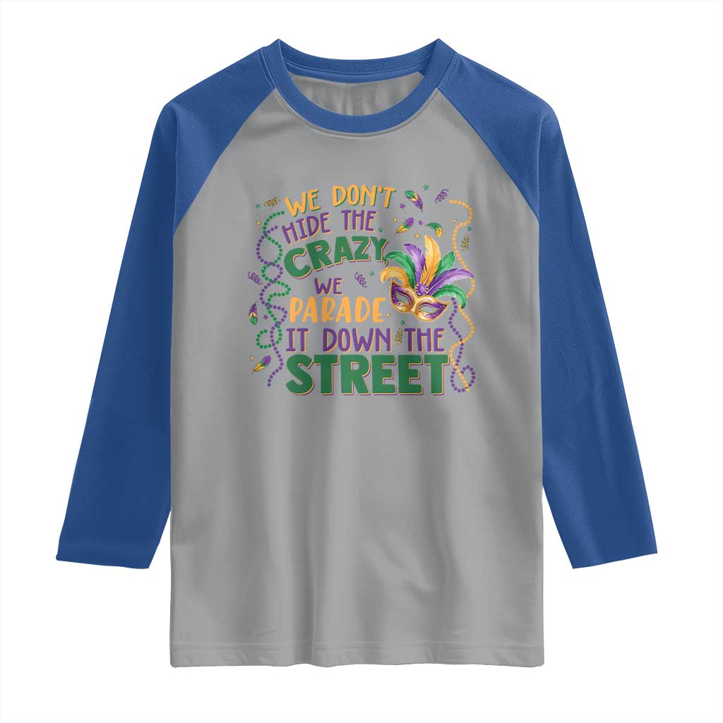 We Dont Hide The Crazy We Parade It Down The Street Mardi Gras Raglan Shirt