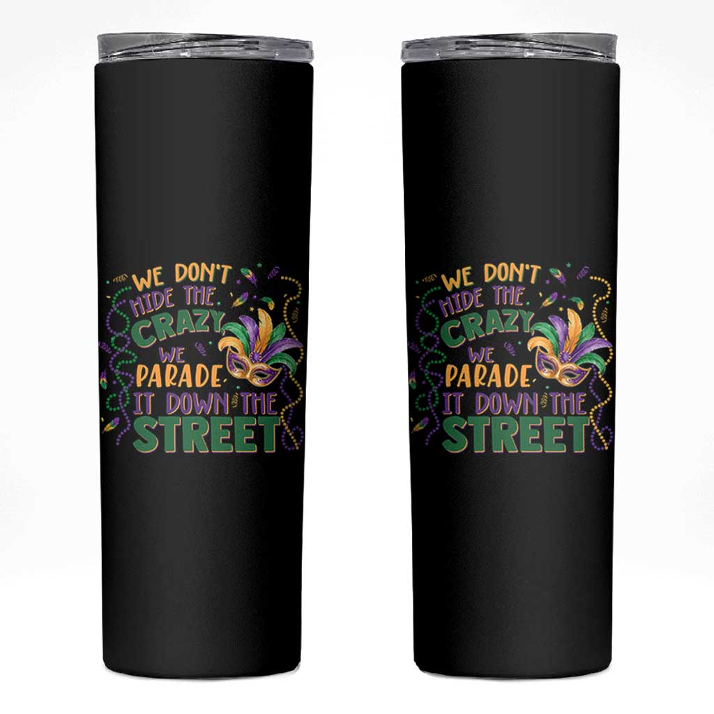 We Dont Hide The Crazy We Parade It Down The Street Mardi Gras Skinny Tumbler