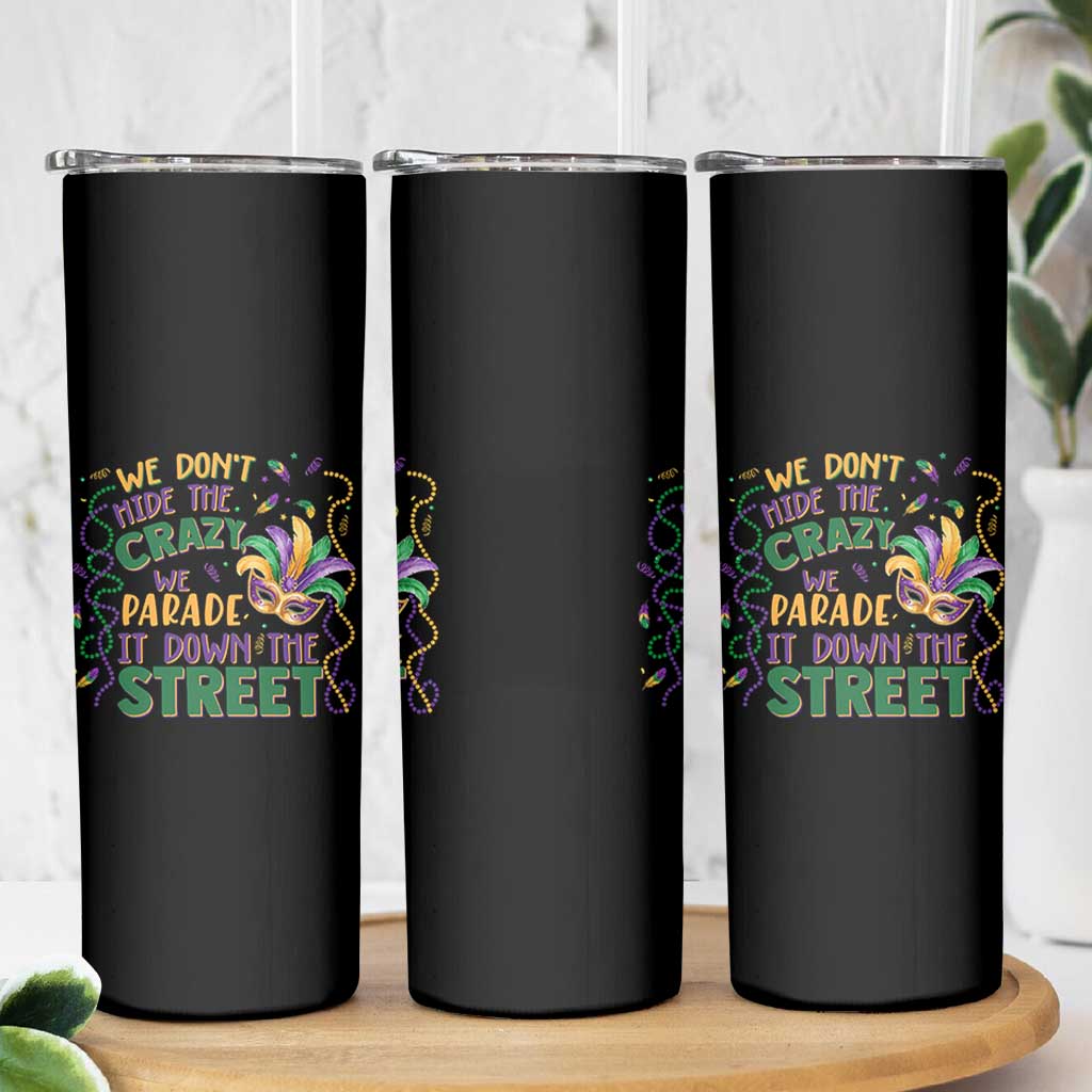 We Dont Hide The Crazy We Parade It Down The Street Mardi Gras Skinny Tumbler