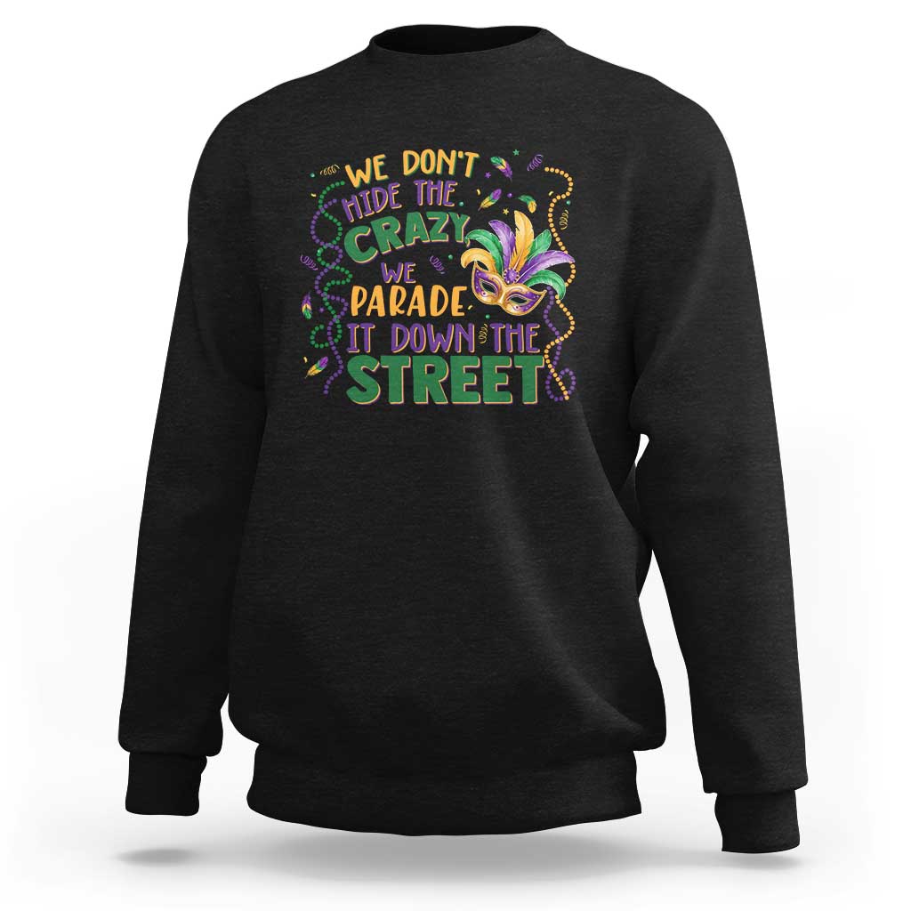 We Dont Hide The Crazy We Parade It Down The Street Mardi Gras Sweatshirt