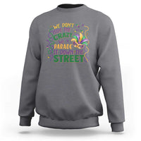 We Dont Hide The Crazy We Parade It Down The Street Mardi Gras Sweatshirt