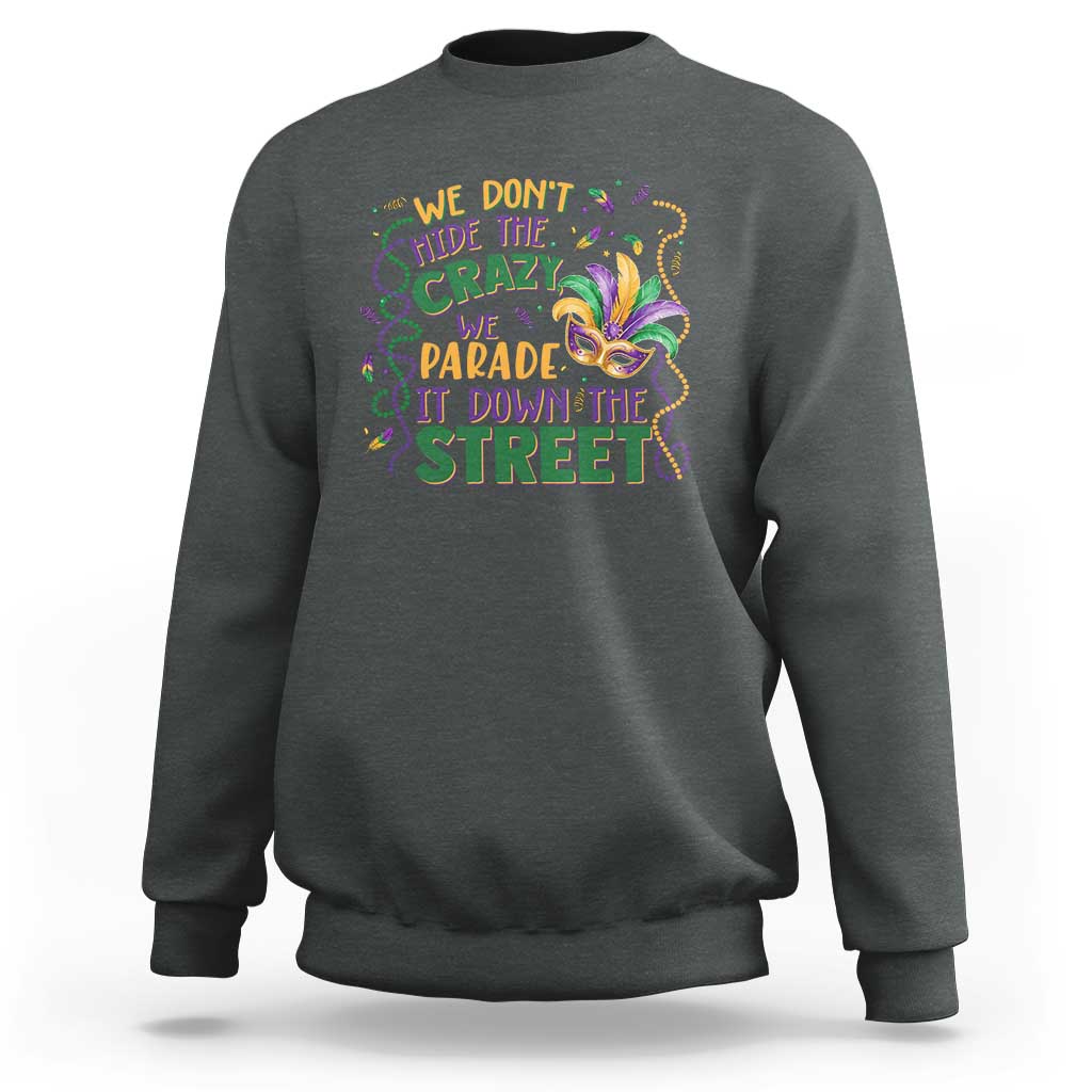 We Dont Hide The Crazy We Parade It Down The Street Mardi Gras Sweatshirt